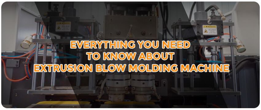 Everything You Need To Know About Extrusion Blow Molding Machine